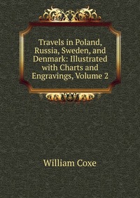 Travels in Poland, Russia, Sweden, and Denmark: Illustrated with Charts and Engravings, Volume 2