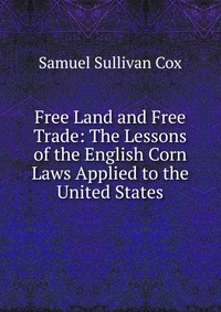 Free Land and Free Trade: The Lessons of the English Corn Laws Applied to the United States