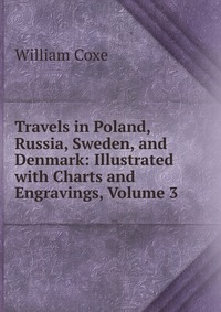 Travels in Poland, Russia, Sweden, and Denmark: Illustrated with Charts and Engravings, Volume 3