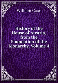 History of the House of Austria, from the Foundation of the Monarchy, Volume 4