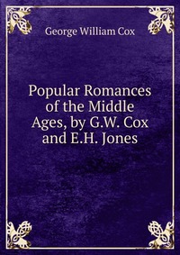 Popular Romances of the Middle Ages, by G.W. Cox and E.H. Jones