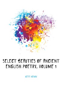 Select Beauties of Ancient English Poetry, Volume 1