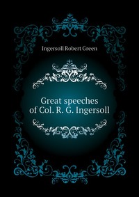 Great speeches of Col. R. G. Ingersoll