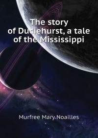 The story of Duciehurst, a tale of the Mississippi