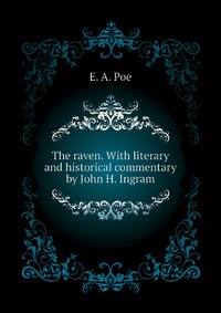 The raven. With literary and historical commentary by John H. Ingram