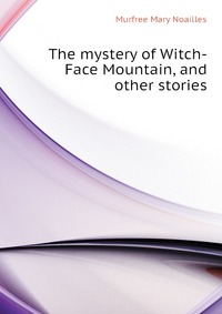 The mystery of Witch-Face Mountain, and other stories