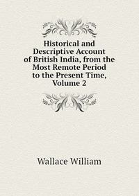 Historical and Descriptive Account of British India, from the Most Remote Period to the Present Time, Volume 2