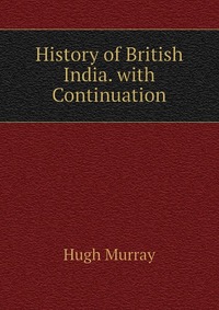 History of British India. with Continuation