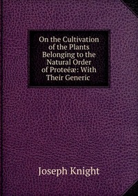 On the Cultivation of the Plants Belonging to the Natural Order of Proteeae