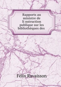 Rapports au ministre de li?nstruction publique sur les bibliotheques des