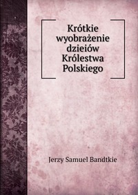 Krotkie wyobrazenie dzieiow Krolestwa Polskiego