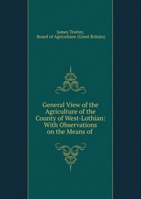 General View of the Agriculture of the County of West-Lothian