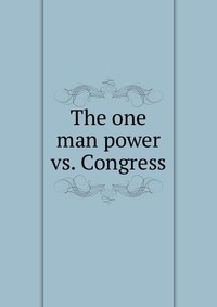 The one man power vs. Congress