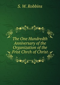 The One Hundredth Anniversary of the Organization of the Frist Chrch of Christ