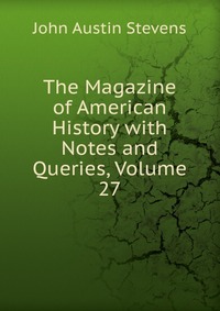 The Magazine of American History with Notes and Queries, Volume 27