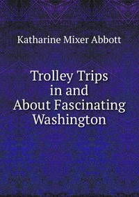 Trolley Trips in and About Fascinating Washington