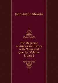 The Magazine of American History with Notes and Queries, Volume 1, part 2