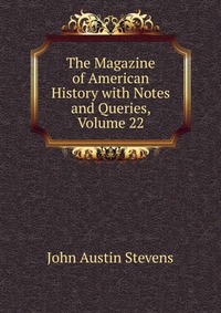 The Magazine of American History with Notes and Queries, Volume 22