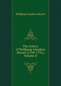 The Letters of Wolfgang Amadeus Mozart (1769-1791), Volume II