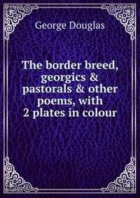 The border breed, georgics & pastorals & other poems, with 2 plates in colour