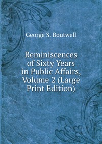 Reminiscences of Sixty Years in Public Affairs, Volume 2 (Large Print Edition)