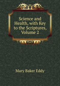 Science and Health, with Key to the Scriptures, Volume 2