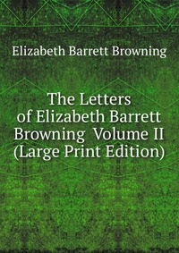 The Letters of Elizabeth Barrett Browning Volume II (Large Print Edition)