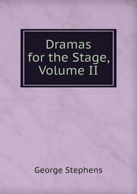 Dramas for the Stage, Volume II