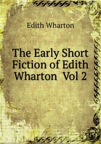 The Early Short Fiction of Edith Wharton Vol 2