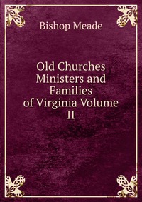 Old Churches Ministers and Families of Virginia Volume II