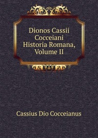 Dionos Cassii Cocceiani Historia Romana, Volume II