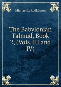 The Babylonian Talmud, Book 2, (Vols. III and IV)