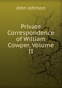 Private Correspondence of William Cowper, Volume II