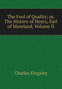 The Fool of Quality; or, The History of Henry, Earl of Moreland, Volume II