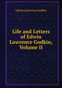 Life and Letters of Edwin Lawrence Godkin, Volume II