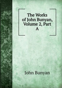 The Works of John Bunyan, Volume 2, Part A