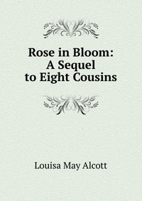 Rose in Bloom: A Sequel to Eight Cousins