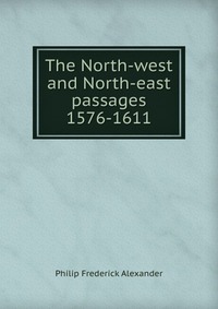 The North-west and North-east passages 1576-1611