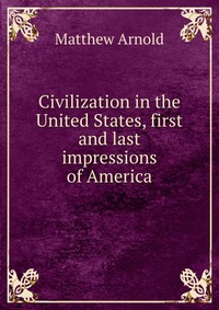 Civilization in the United States, first and last impressions of America