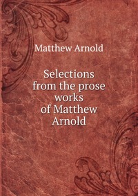 Selections from the prose works of Matthew Arnold