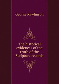 The historical evidences of the truth of the Scripture records