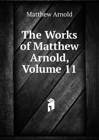 The Works of Matthew Arnold, Volume 11