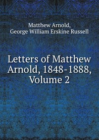 Letters of Matthew Arnold, 1848-1888, Volume 2