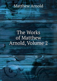 The Works of Matthew Arnold, Volume 2