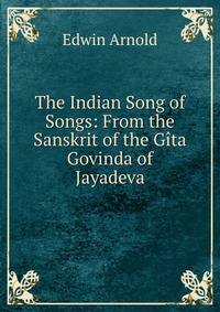 The Indian Song of Songs: From the Sanskrit of the Gita Govinda of Jayadeva