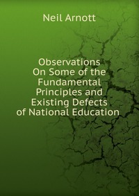 Observations On Some of the Fundamental Principles and Existing Defects of National Education