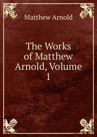 The Works of Matthew Arnold, Volume 1