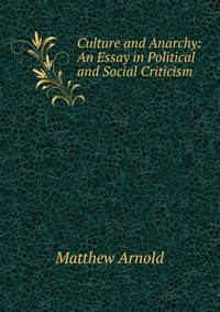 Culture and Anarchy: An Essay in Political and Social Criticism