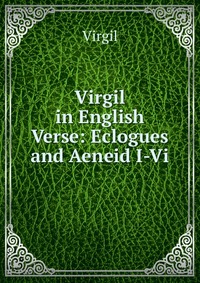 Virgil in English Verse: Eclogues and Aeneid I-Vi