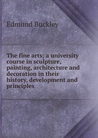 The fine arts; a university course in sculpture, painting, architecture and decoration in their history, development and principles